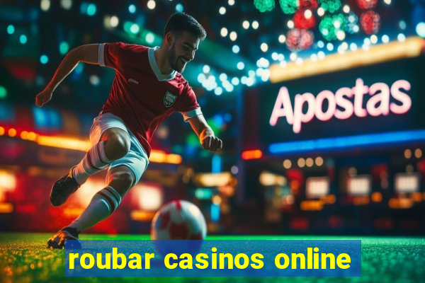 roubar casinos online